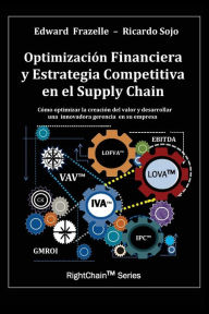 Title: Optimizacion Financiera y Estrategia Competitiva en el Supply Chain, Author: Edward Frazelle PH.D.