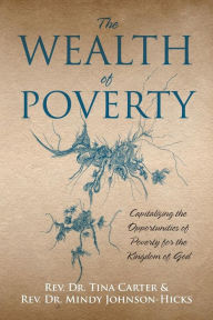 Title: The Wealth of Poverty: Capitalizing the Opportunities of Poverty for the Kingdom of God, Author: Tina Carter