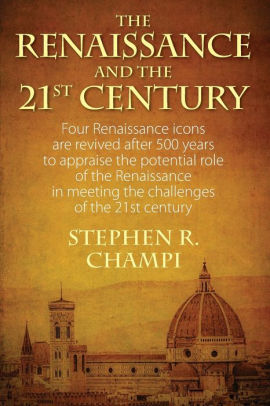 The Renaissance and the 21st Century: Four Renaissance Icons Are Revived After 500 Years to Appraise the Potential Role of the Renaissance in Meeting