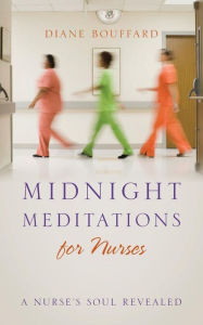 Title: Midnight Meditations for Nurses: A Nurse's Soul Revealed, Author: Diane Bouffard
