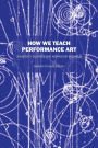 How We Teach Performance Art: University Courses and Workshop Syllabus