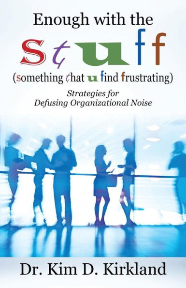 Enough with the S t U f (Something That Find Frustrating): Strategies for Defusing Organizational Noise