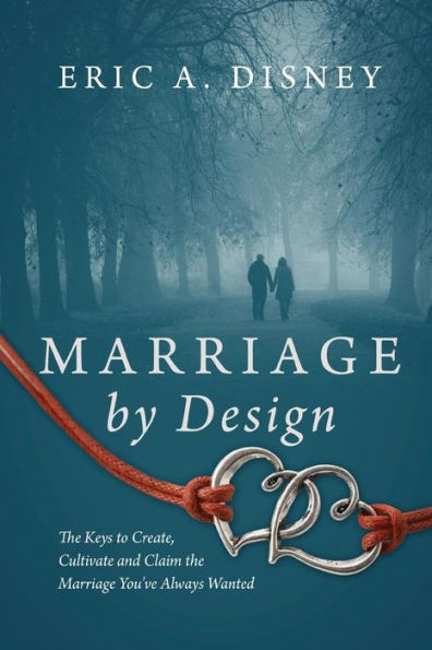 Marriage by Design: the Keys to Create, Cultivate and Claim You've Always Wanted