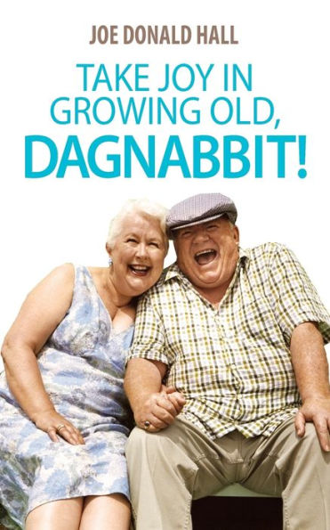 Take Joy in Growing Old, Dagnabbit!