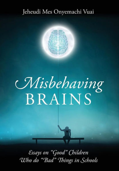 Misbehaving Brains: Essays on "Good" Children Who do "Bad" Things in Schools