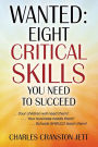 Wanted: Eight Critical Skills You Need To Succeed. . . Your children will need them!. . . Your business needs them!. . . Schools SHOULD teach them!