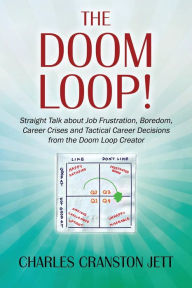 Title: The DOOM LOOP! Straight Talk about Job Frustration, Boredom, Career Crises and Tactical Career Decisions from the Doom Loop Creator., Author: Charles Cranston Jett