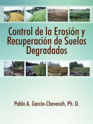 Title: Control de la Erosion y Recuperacion de Suelos Degradados, Author: Pablo A Garcia-Chevesich PhD