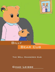 Title: Billy Bear Cub: The Well Mannered Cub, Author: Chad Leisse