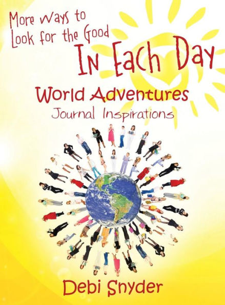 More Ways to Look for the Good In Each Day: World Adventures Journal Inspirations