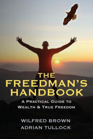 Title: The Freedman's Handbook: A Practical Guide to Wealth, Author: Wilfred Brown Bar