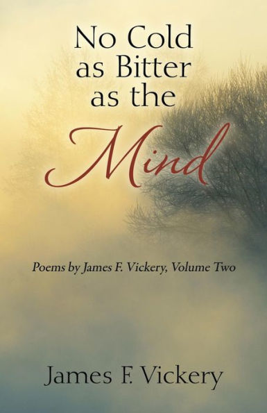No Cold as Bitter as the Mind: Poems by James F. Vickery, Volume Two