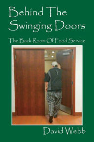 Title: Behind The Swinging Doors: The Back Room Of Food Service, Author: David Webb