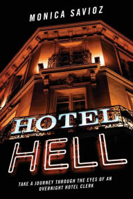 Title: Hotel Hell: Take a Journey Through the Eyes of an Overnight Hotel Clerk, Author: Monica Savioz