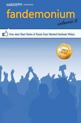 Outskirts Press Presents Fandemonium Volume 6: Even More Short Stories & Poems From Talented Facebook Writers