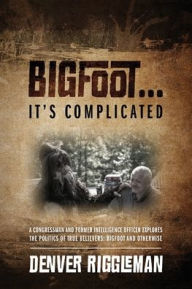 Title: Bigfoot .... It's Complicated, Author: Denver Riggleman