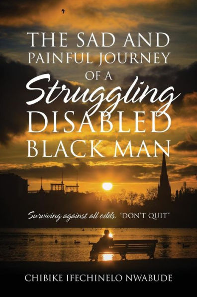 The Sad and Painful Journey of a Struggling Disabled Black Man: Surviving Against All Odds. "Don't Quit"