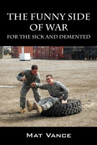 Title: The Funny Side of War: For the Sick and Demented, Author: Mat Vance