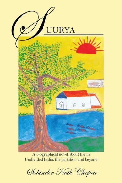Suurya: A biographical novel about life in Undivided India, the partition and beyond