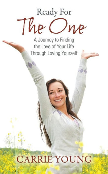 Ready For The One: A Journey to Finding the Love of Your Life Through Loving Yourself