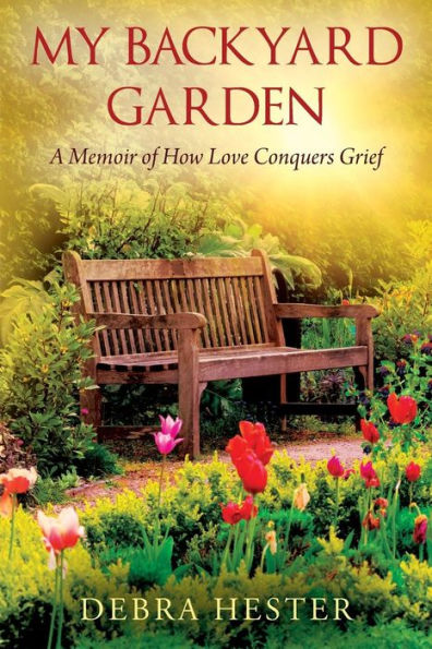 My Backyard Garden: A Memoir of How Love Conquers Grief