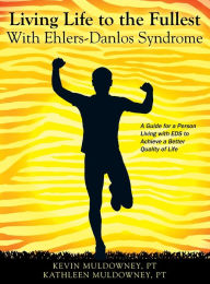 Title: Living Life to the Fullest with Ehlers-Danlos Syndrome: Guide to Living a Better Quality of Life While Having EDS, Author: Kevin Muldowney PT