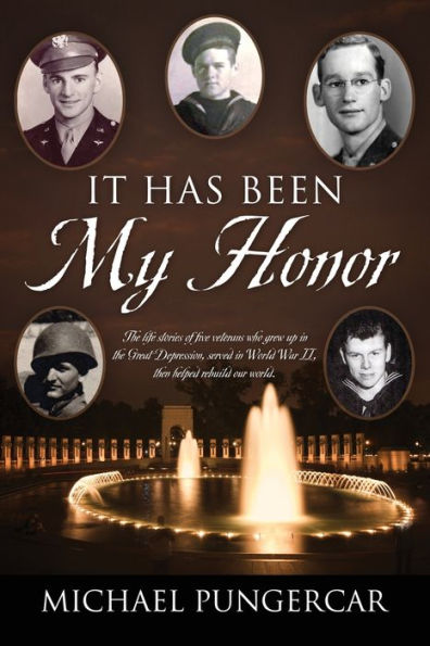 It Has Been My Honor: The life stories of five veterans who grew up in the Great Depression, served in World War II, then helped rebuild our world.