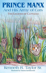 Title: Prince Manx And His Army Of Cats: The Legend Of Cattails, Author: Kenneth R Taylor Sr