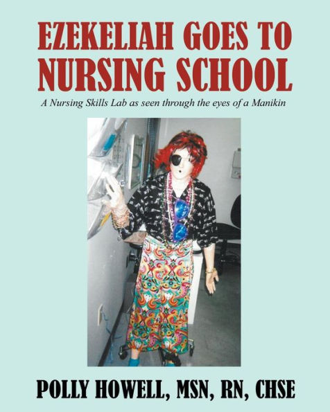 Ezekeliah Goes to Nursing School: A Nursing Skills Lab As Seen Through the Eyes of a Manikin
