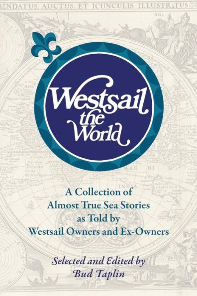 Westsail the World: A Collection of Almost True Sea Stories as Told by Westsail Owners and Ex-Owners. Selected and Edited by Bud Taplin