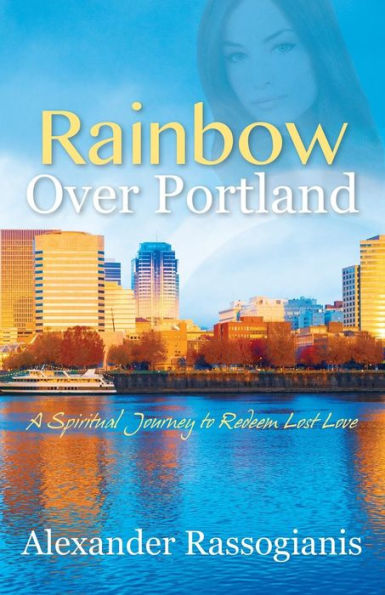 Rainbow over Portland: A Spiritual Journey to Redeem Lost Love