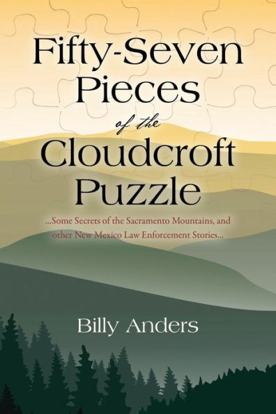 Fifty-Seven Pieces of the Cloudcroft Puzzle ...Some Secrets of the Sacramento Mountains, and other New Mexico Law Enforcement Stories...