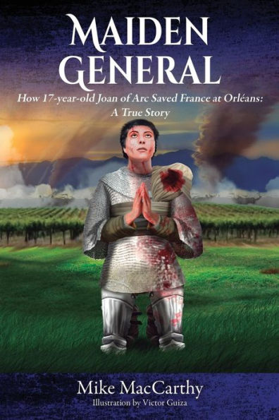 Maiden General: How A 17-year-old Joan of Arc Saved France at Orleans: True Story