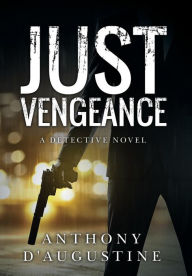 Title: Just Vengeance: A Detective Novel, Author: Anthony D'Augustine