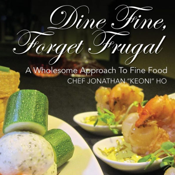 Dine Fine, Forget Frugal: A Wholesome Approach To Fine Food