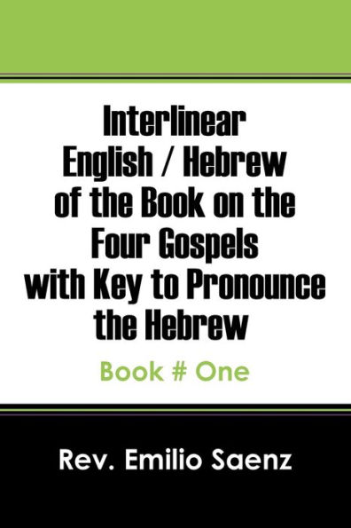 Interlinear English / Hebrew of the Book on the Four Gospels with Key to Pronounce the Hebrew: Book # One