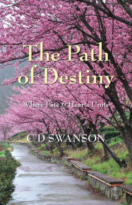 Title: The Path of Destiny: Where Fate & Hearts Unite, Author: C D Swanson