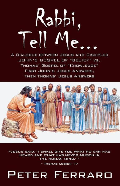 Rabbi, Tell Me...: John's Gospel of Belief vs. Thomas' Gospel of "Knowledge"
