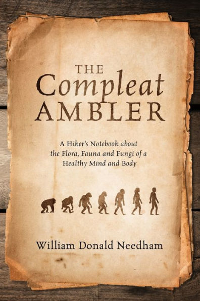 the Compleat Ambler: a Hiker's Notebook about Flora, Fauna and Fungi of Healthy Mind Body