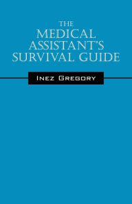 Title: The Medical Assistant's Survival Guide, Author: Inez Gregory