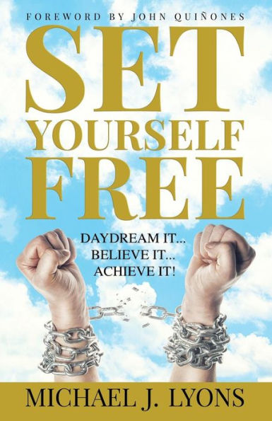 Set Yourself Free: Daydream it...Believe it...Achieve it!
