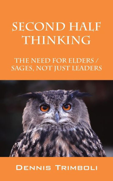 Second Half Thinking: The Need for Elders / Sages, Not Just Leaders