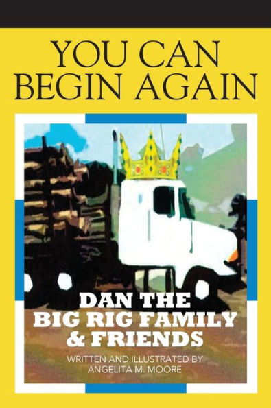 You Can Begin Again: Dan The Big Rig Family & Friends