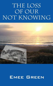 Title: The Loss of Our Not Knowing, Author: Emee Green