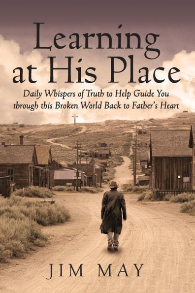 Learning at His Place: Daily Whispers of Truth to Help Guide You Through This Broken World Back to Father's Heart