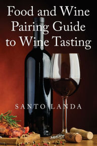 Title: Food and Wine Pairing Guide to Wine Tasting, Author: Santo Landa