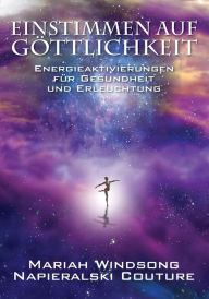 Title: Einstimmen auf GÃ¯Â¿Â½ttlichkeit: Energieaktivierungen fÃ¯Â¿Â½r Gesundheit und Erleuchtung, Author: Mariah Windsong Napieralski Couture