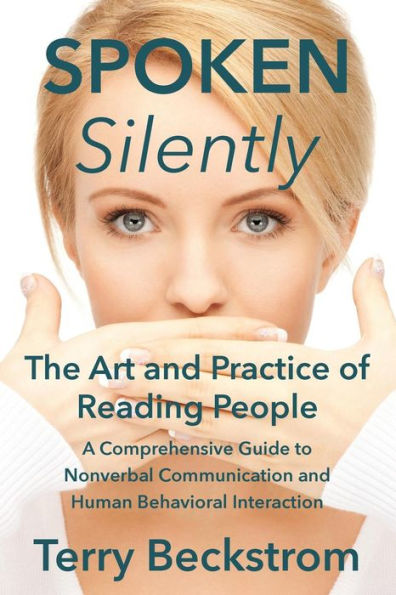 Spoken Silently: The Art and Practice of Reading People. A Comprehensive Guide to Nonverbal Communication Human Behavioral Interaction.