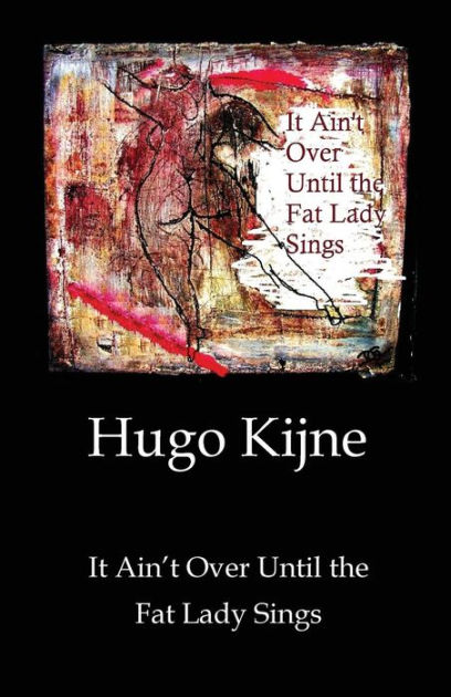 It Ain't Over Until the Fat Lady Sings by Hugo Kijne, Paperback ...