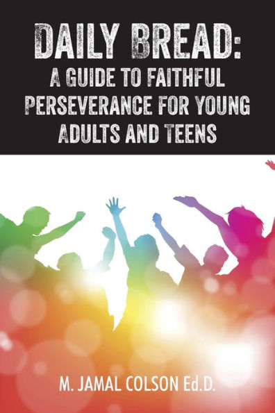 Daily Bread: A Guide to Faithful Perseverance for Young Adults and Teens